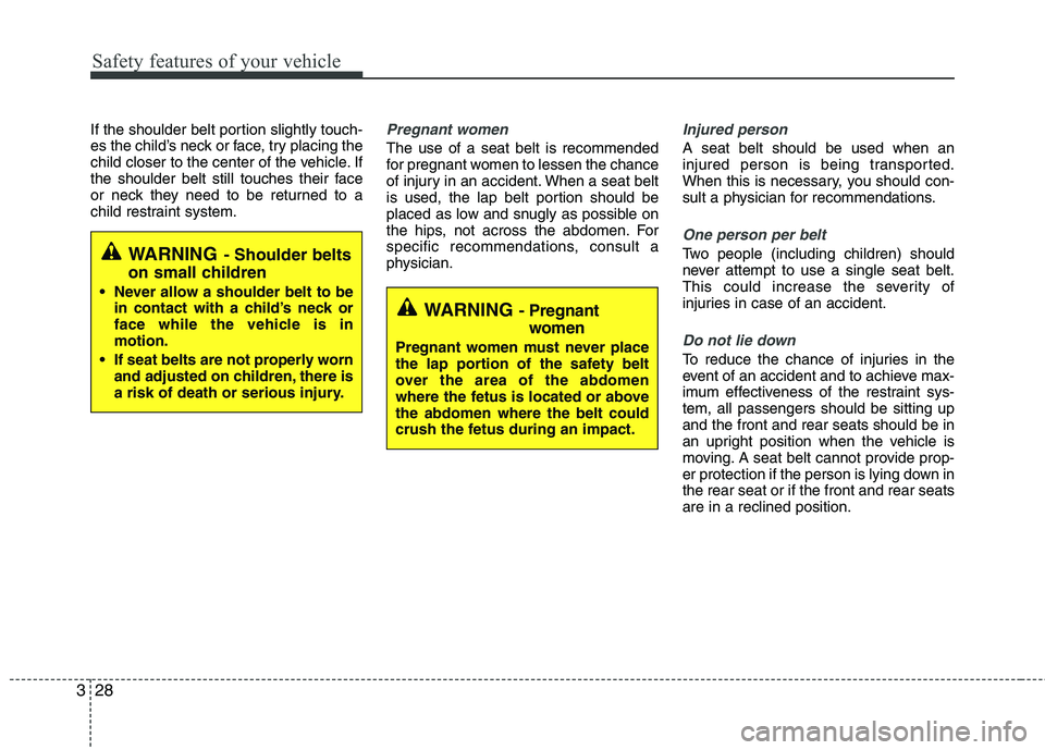 KIA PICANTO 2016 Owners Guide Safety features of your vehicle
28
3
If the shoulder belt portion slightly touch- 
es the child’s neck or face, try placing the
child closer to the center of the vehicle. If
the shoulder belt still 
