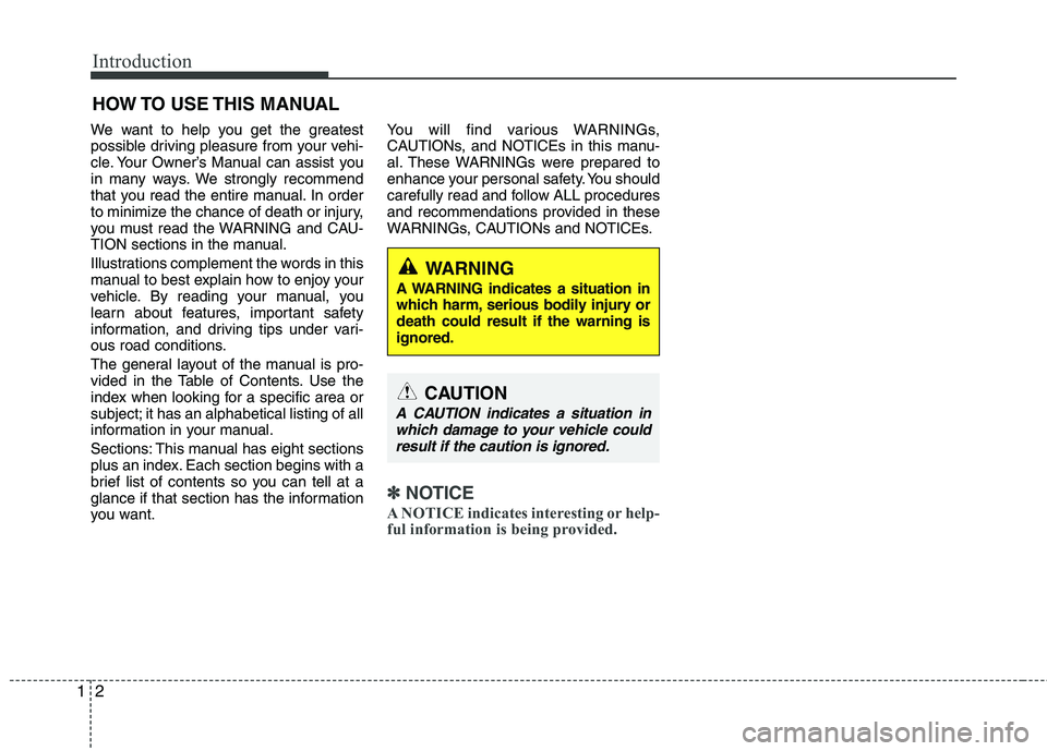 KIA PICANTO 2016 Owners Manual Introduction
2
1
We want to help you get the greatest
possible driving pleasure from your vehi-
cle. Your Owner’s Manual can assist you
in many ways. We strongly recommend
that you read the entire KIA PICANTO 2016 Owners Manual Introduction
2
1
We want to help you get the greatest
possible driving pleasure from your vehi-
cle. Your Owner’s Manual can assist you
in many ways. We strongly recommend
that you read the entire