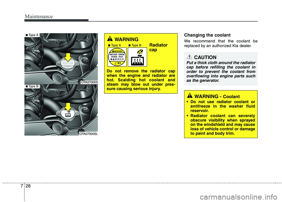 KIA PICANTO 2016 Owners Manual Maintenance
28
7
Changing the coolant
We recommend that the coolant be
replaced by an authorized Kia dealer.
WARNING
Radiator cap
Do not remove the radiator cap when the engine and radiator are
hot KIA PICANTO 2016 Owners Manual Maintenance
28
7
Changing the coolant
We recommend that the coolant be
replaced by an authorized Kia dealer.
WARNING
Radiator cap
Do not remove the radiator cap when the engine and radiator are
hot