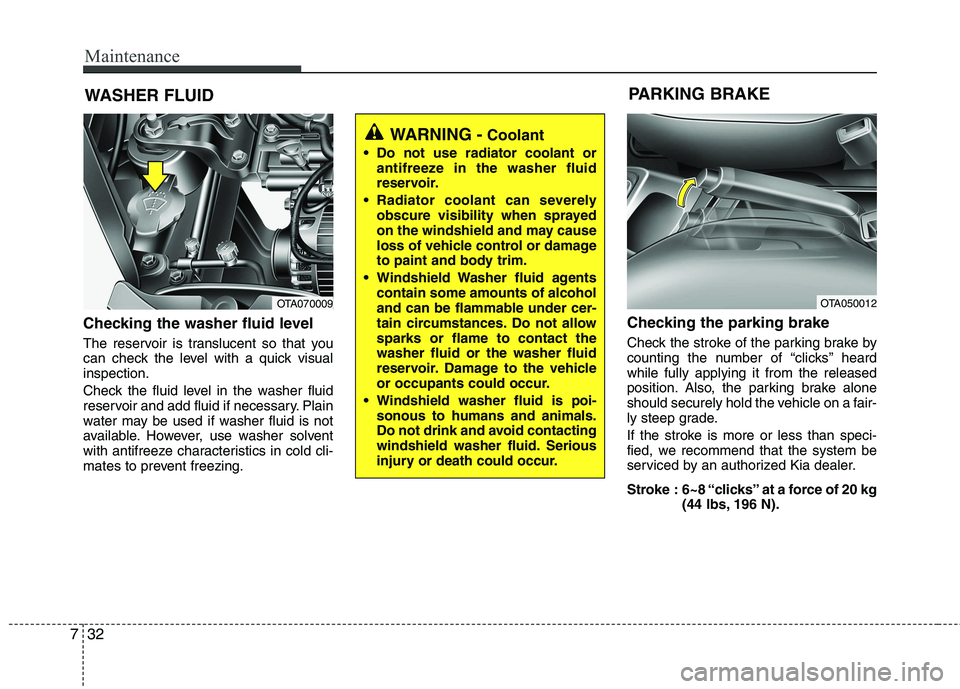 KIA PICANTO 2016 Owners Manual Maintenance
32
7
WASHER FLUID
Checking the washer fluid level
The reservoir is translucent so that you
can check the level with a quick visualinspection.
Check the fluid level in the washer fluid KIA PICANTO 2016 Owners Manual Maintenance
32
7
WASHER FLUID
Checking the washer fluid level
The reservoir is translucent so that you
can check the level with a quick visualinspection.
Check the fluid level in the washer fluid
