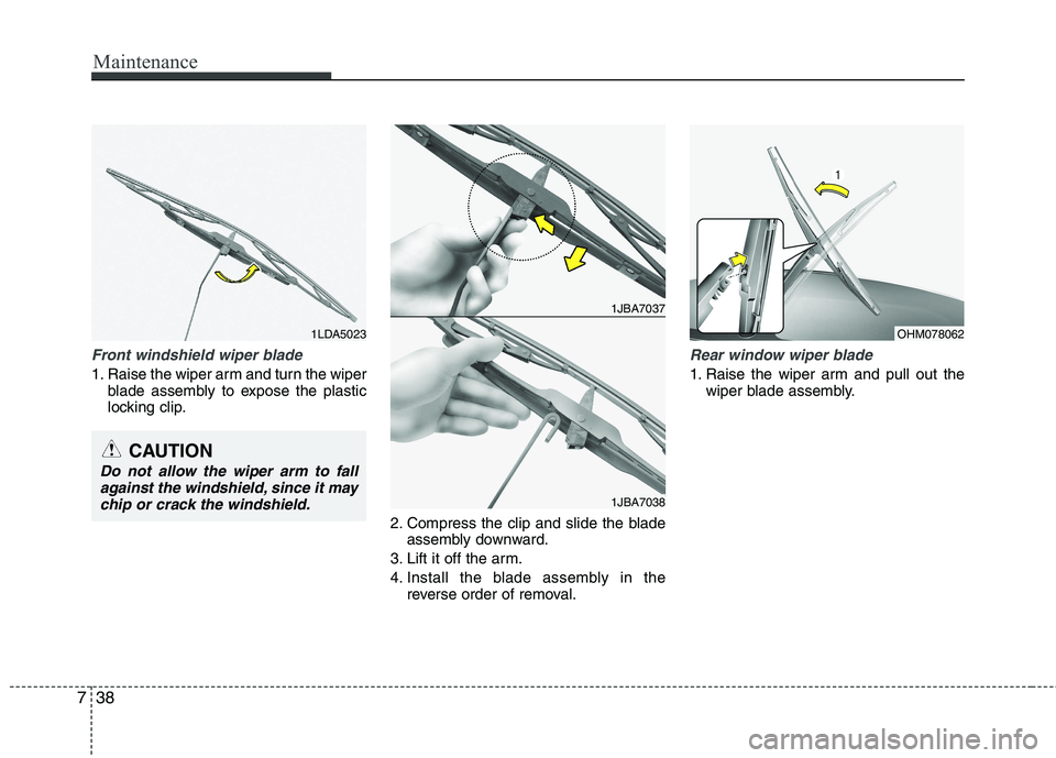 KIA PICANTO 2016 Owners Manual Maintenance
38
7
Front windshield wiper blade
1. Raise the wiper arm and turn the wiper
blade assembly to expose the plastic
locking clip.
2. Compress the clip and slide the bladeassembly downward.
3 KIA PICANTO 2016 Owners Manual Maintenance
38
7
Front windshield wiper blade
1. Raise the wiper arm and turn the wiper
blade assembly to expose the plastic
locking clip.
2. Compress the clip and slide the bladeassembly downward.
3
