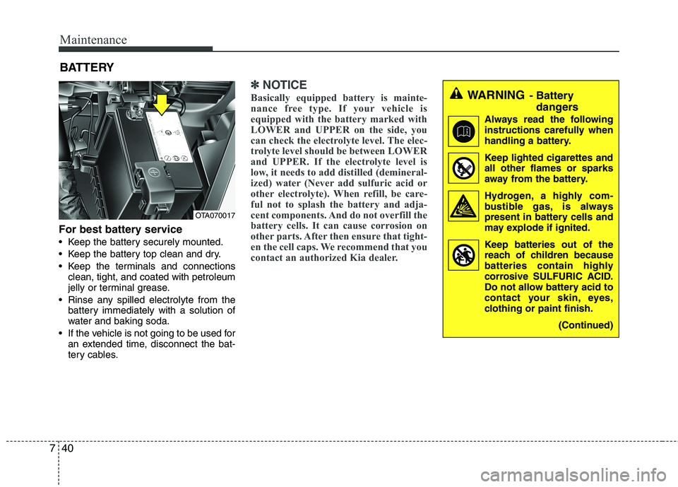 KIA PICANTO 2016 Owners Manual Maintenance
40
7
BATTERY
For best battery service
Keep the battery securely mounted.
Keep the battery top clean and dry.
Keep the terminals and connections clean, tight, and coated with petroleum KIA PICANTO 2016 Owners Manual Maintenance
40
7
BATTERY
For best battery service
Keep the battery securely mounted.
Keep the battery top clean and dry.
Keep the terminals and connections clean, tight, and coated with petroleum