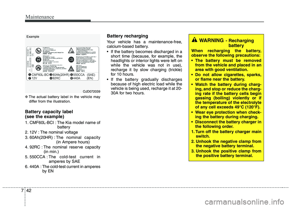 KIA PICANTO 2016  Owners Manual Maintenance
42
7
❈ The actual battery label in the vehicle may
differ from the illustration.
Battery capacity label  
(see the example) 
1. CMF60L-BCI : The Kia model name of battery
2. 12V : The no