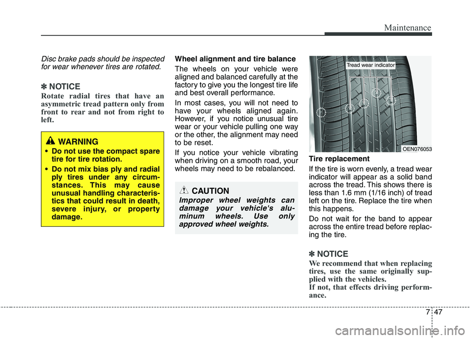 KIA PICANTO 2016 Owners Manual 747
Maintenance
Disc brake pads should be inspectedfor wear whenever tires are rotated.
✽✽ NOTICE
Rotate radial tires that have an
asymmetric tread pattern only from
front to rear and not from ri KIA PICANTO 2016 Owners Manual 747
Maintenance
Disc brake pads should be inspectedfor wear whenever tires are rotated.
✽✽ NOTICE
Rotate radial tires that have an
asymmetric tread pattern only from
front to rear and not from ri