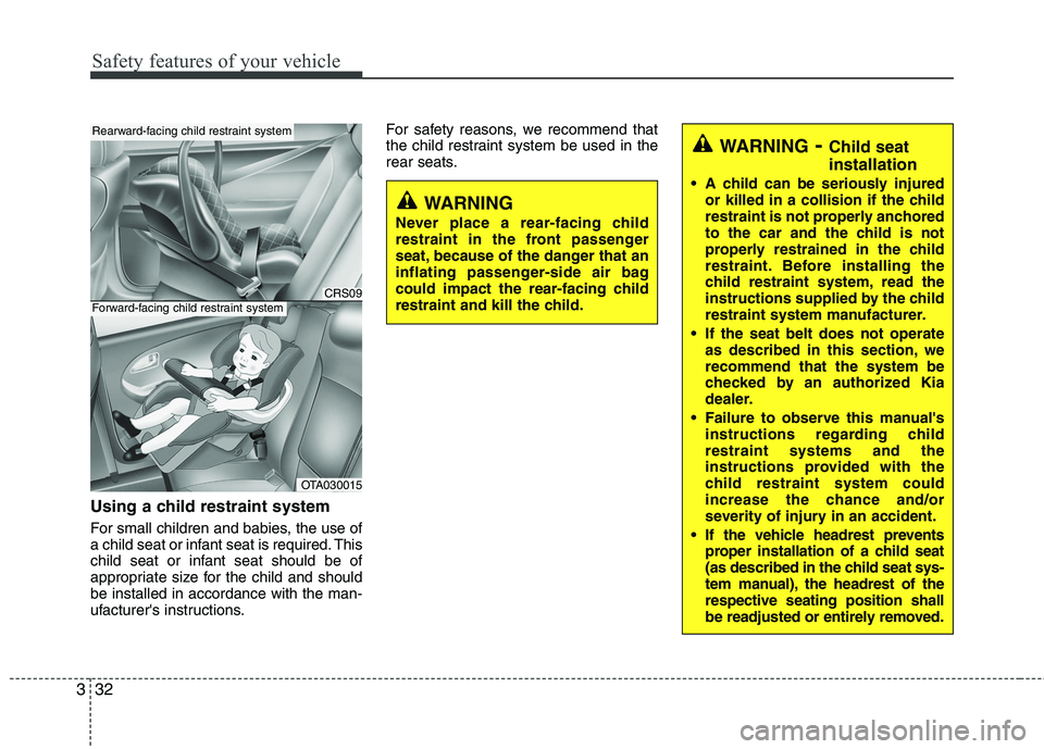 KIA PICANTO 2016  Owners Manual Safety features of your vehicle
32
3
Using a child restraint system 
For small children and babies, the use of 
a child seat or infant seat is required. This
child seat or infant seat should be of
app
