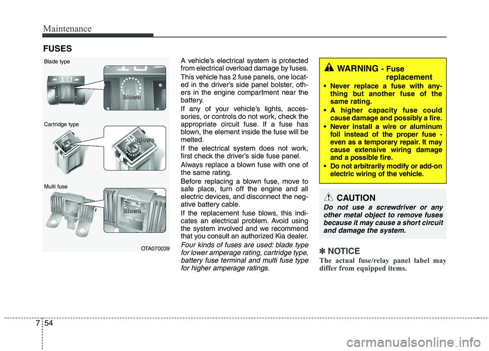 KIA PICANTO 2016 Owners Manual Maintenance
54
7
FUSES
A vehicle’s electrical system is protected
from electrical overload damage by fuses.
This vehicle has 2 fuse panels, one locat-
ed in the driver’s side panel bolster, oth KIA PICANTO 2016 Owners Manual Maintenance
54
7
FUSES
A vehicle’s electrical system is protected
from electrical overload damage by fuses.
This vehicle has 2 fuse panels, one locat-
ed in the driver’s side panel bolster, oth