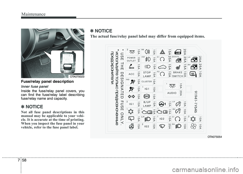 KIA PICANTO 2016 Owners Manual Maintenance
58
7
Fuse/relay panel description
Inner fuse panel
Inside the fuse/relay panel covers, you
can find the fuse/relay label describing
fuse/relay name and capacity.
✽✽
NOTICE
Not all fus KIA PICANTO 2016 Owners Manual Maintenance
58
7
Fuse/relay panel description
Inner fuse panel
Inside the fuse/relay panel covers, you
can find the fuse/relay label describing
fuse/relay name and capacity.
✽✽
NOTICE
Not all fus