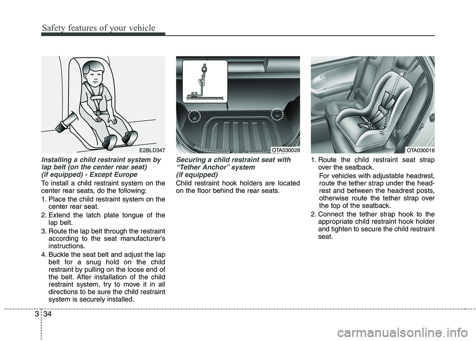 KIA PICANTO 2016 Service Manual Safety features of your vehicle
34
3
Installing a child restraint system by
lap belt (on the center rear seat)  (if equipped) - Except Europe
To install a child restraint system on the 
center rear se