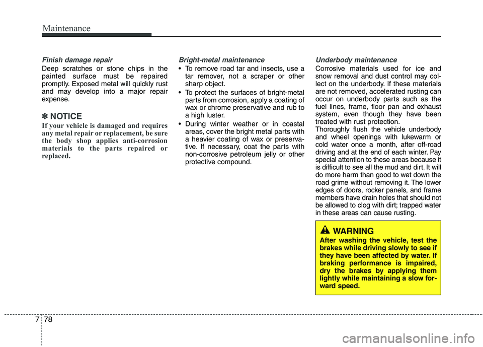 KIA PICANTO 2016 Owners Manual Maintenance
78
7
Finish damage repair
Deep scratches or stone chips in the
painted surface must be repaired
promptly. Exposed metal will quickly rust
and may develop into a major repair
expense.
✽ KIA PICANTO 2016 Owners Manual Maintenance
78
7
Finish damage repair
Deep scratches or stone chips in the
painted surface must be repaired
promptly. Exposed metal will quickly rust
and may develop into a major repair
expense.
✽