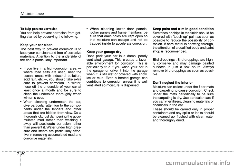 KIA PICANTO 2016 Owners Manual Maintenance
80
7
To help prevent corrosion
You can help prevent corrosion from get-
ting started by observing the following:
Keep your car clean
The best way to prevent corrosion is to
keep your KIA PICANTO 2016 Owners Manual Maintenance
80
7
To help prevent corrosion
You can help prevent corrosion from get-
ting started by observing the following:
Keep your car clean
The best way to prevent corrosion is to
keep your