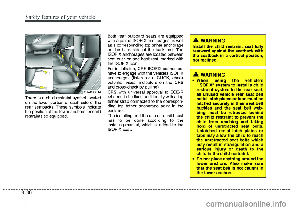 KIA PICANTO 2016  Owners Manual Safety features of your vehicle
36
3
There is a child restraint symbol located 
on the lower portion of each side of the
rear seatbacks. These symbols indicate
the position of the lower anchors for ch