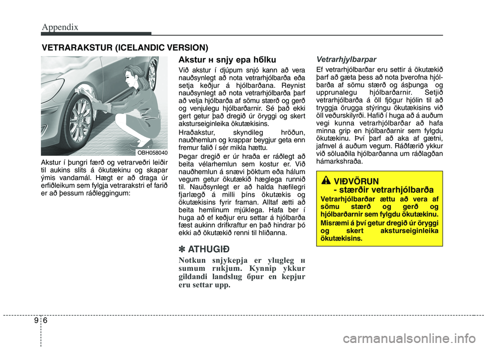 KIA PICANTO 2016  Owners Manual Appendix
6
9
Akstur í þungri færð og vetrarveðri leiðir 
til aukins slits á ökutækinu og skapar
ýmis vandamál. Hægt er að draga úr
erfiðleikum sem fylgja vetrarakstri ef fariðer að þ