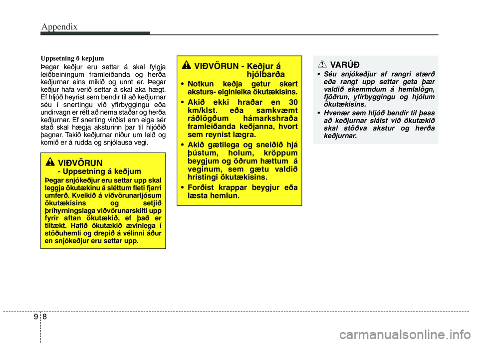 KIA PICANTO 2016  Owners Manual Appendix
8
9
Uppsetning б keрjum 
Þegar keðjur eru settar á skal fylgja 
leiðbeiningum framleiðanda og herða
keðjurnar eins mikið og unnt er. Þegar
keðjur hafa verið settar á skal aka h