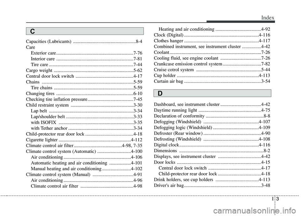KIA PICANTO 2016 Owners Manual I3
Index
Capacities (Lubricants) ....................................................8-4 Care
Exterior care ................................................................7-76
Interior care ......... KIA PICANTO 2016 Owners Manual I3
Index
Capacities (Lubricants) ....................................................8-4 Care
Exterior care ................................................................7-76
Interior care .........