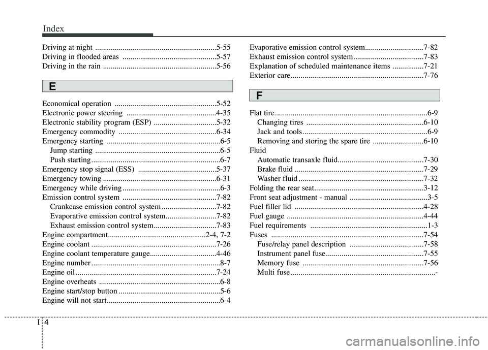 KIA PICANTO 2016  Owners Manual Index
4
I
Driving at night ..............................................................5-55 
Driving in flooded areas ................................................5-57
Driving in the rain .......