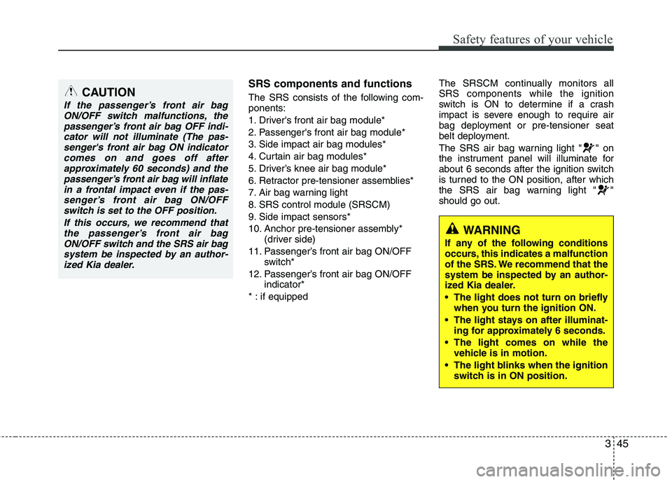 KIA PICANTO 2016  Owners Manual 345
Safety features of your vehicle
SRS components and functions 
The SRS consists of the following com- ponents: 
1. Drivers front air bag module*
2. Passengers front air bag module*
3. Side impact