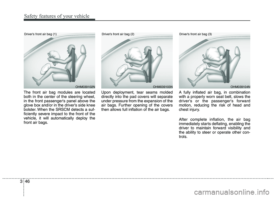 KIA PICANTO 2016 Workshop Manual Safety features of your vehicle
46
3
The front air bag modules are located
both in the center of the steering wheel,
in the front passengers panel above the
glove box and/or in the driver’s side k KIA PICANTO 2016 Workshop Manual Safety features of your vehicle
46
3
The front air bag modules are located
both in the center of the steering wheel,
in the front passengers panel above the
glove box and/or in the driver’s side k