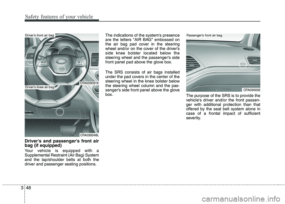 KIA PICANTO 2016 Workshop Manual Safety features of your vehicle
48
3
Drivers and passengers front air
bag (if equipped)
Your vehicle is equipped with a
Supplemental Restraint (Air Bag) Systemand the lap/shoulder belts at both t KIA PICANTO 2016 Workshop Manual Safety features of your vehicle
48
3
Drivers and passengers front air
bag (if equipped)
Your vehicle is equipped with a
Supplemental Restraint (Air Bag) Systemand the lap/shoulder belts at both t