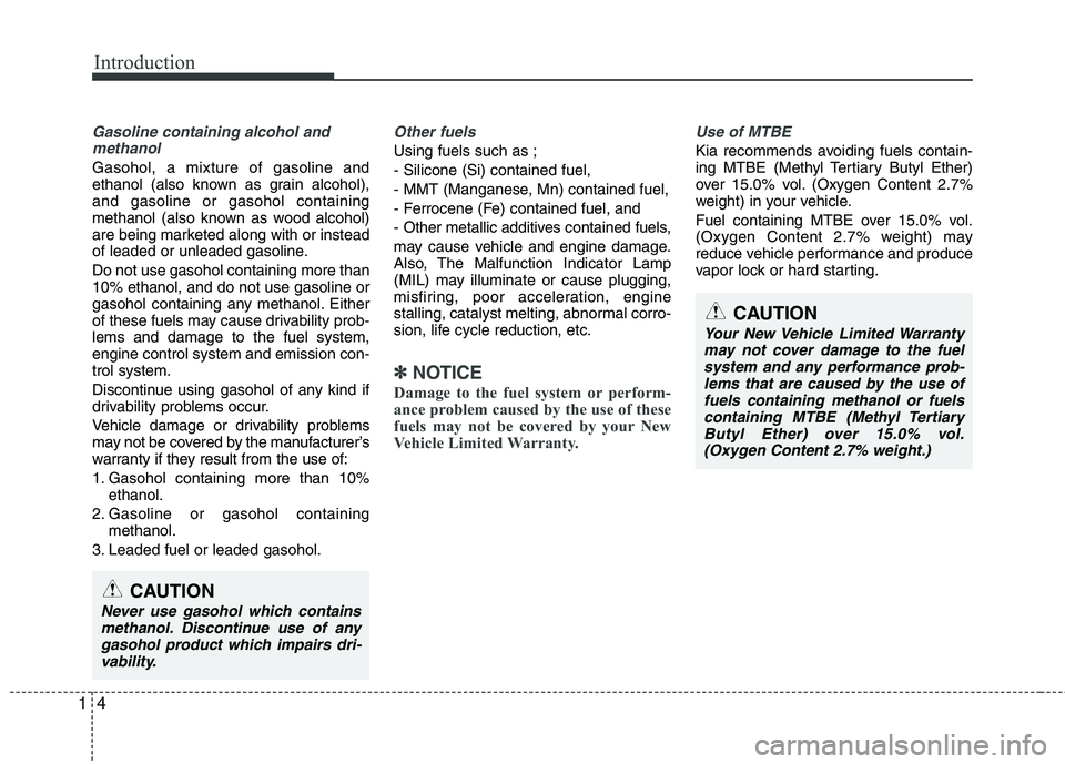 KIA PICANTO 2016  Owners Manual Introduction
4
1
Gasoline containing alcohol and
methanol
Gasohol, a mixture of gasoline and 
ethanol (also known as grain alcohol),and gasoline or gasohol containing
methanol (also known as wood alco