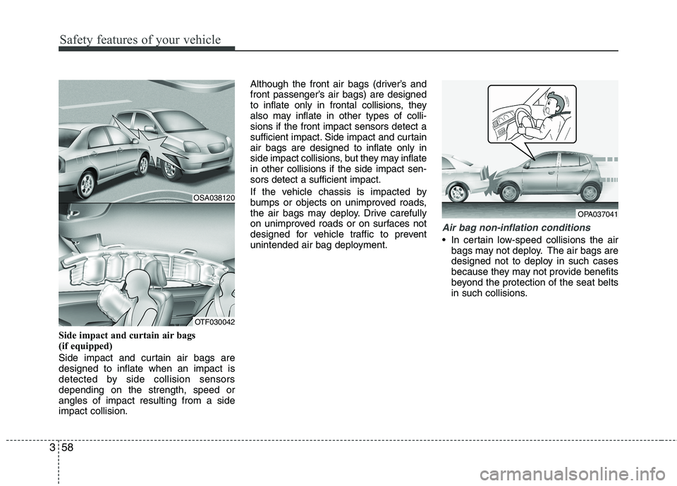 KIA PICANTO 2016  Owners Manual Safety features of your vehicle
58
3
Side impact and curtain air bags  
(if equipped) 
Side impact and curtain air bags are designed to inflate when an impact is
detected by side collision sensorsdepe