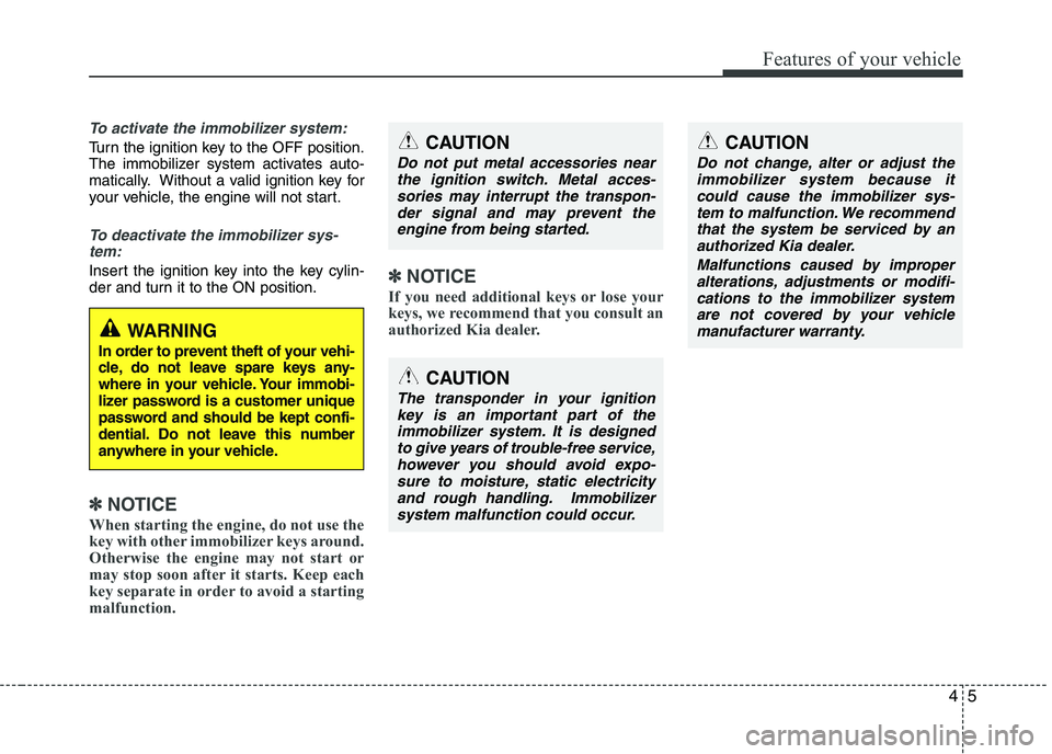 KIA PICANTO 2016  Owners Manual 45
Features of your vehicle
To activate the immobilizer system:
Turn the ignition key to the OFF position. 
The immobilizer system activates auto-
matically. Without a valid ignition key for
your vehi