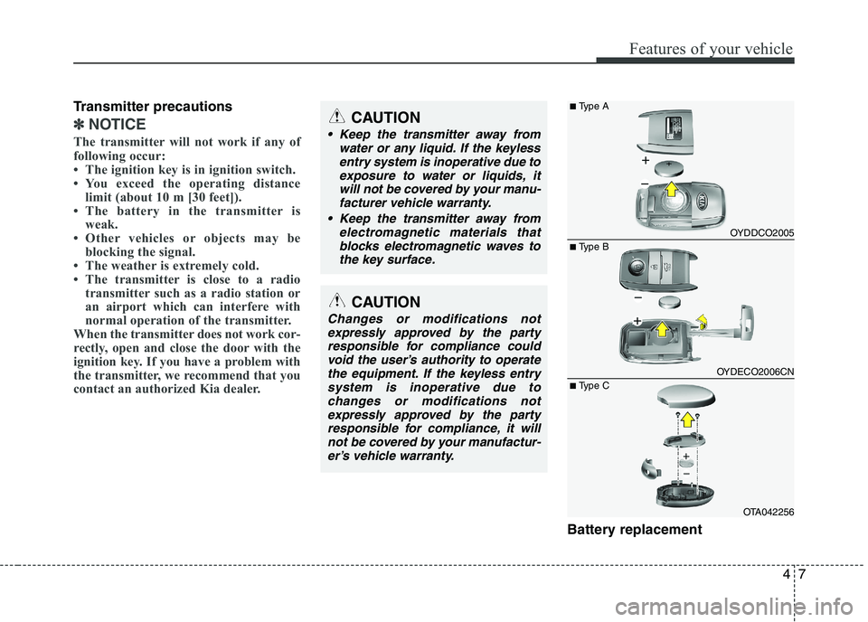 KIA PICANTO 2016 Owners Manual 47
Features of your vehicle
Transmitter precautions
✽✽NOTICE
The transmitter will not work if any of
following occur:
The ignition key is in ignition switch.
You exceed the operating distanc KIA PICANTO 2016 Owners Manual 47
Features of your vehicle
Transmitter precautions
✽✽NOTICE
The transmitter will not work if any of
following occur:
The ignition key is in ignition switch.
You exceed the operating distanc