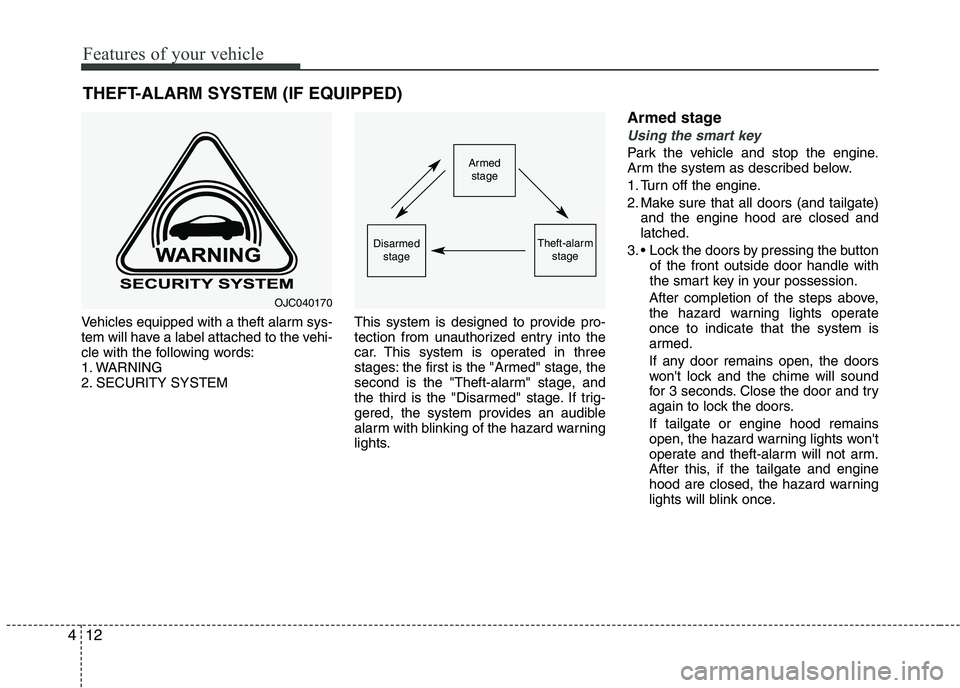 KIA PICANTO 2016  Owners Manual Features of your vehicle
12
4
THEFT-ALARM SYSTEM (IF EQUIPPED)
Vehicles equipped with a theft alarm sys- 
tem will have a label attached to the vehi-
cle with the following words:
1. WARNING
2. SECURI