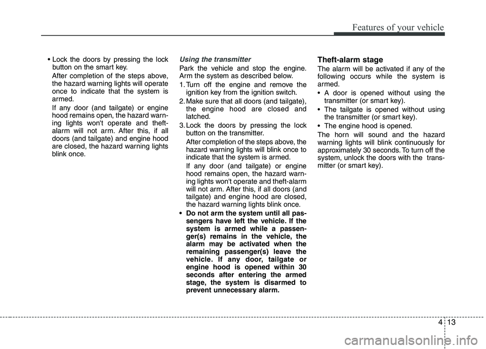 KIA PICANTO 2016 Owners Manual 413
Features of your vehicle
button on the smart key.
After completion of the steps above,
the hazard warning lights will operateonce to indicate that the system is
armed.
If any door (and tailgate) KIA PICANTO 2016 Owners Manual 413
Features of your vehicle
button on the smart key.
After completion of the steps above,
the hazard warning lights will operateonce to indicate that the system is
armed.
If any door (and tailgate)