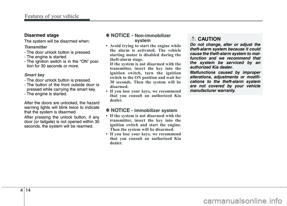 KIA PICANTO 2016  Owners Manual Features of your vehicle
14
4
Disarmed stage 
The system will be disarmed when:
Transmitter
- The door unlock button is pressed. 
- The engine is started.
- The ignition switch is in the “ON” posi