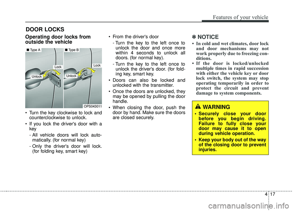 KIA SOUL 2019  Owners Manual 417
Features of your vehicle
DOOR LOCKS 
.Operating door locks from
outside the vehicle 
 Turn the key clockwise to lock andcounterclockwise to unlock.
 If you lock the drivers door with a key
- All 