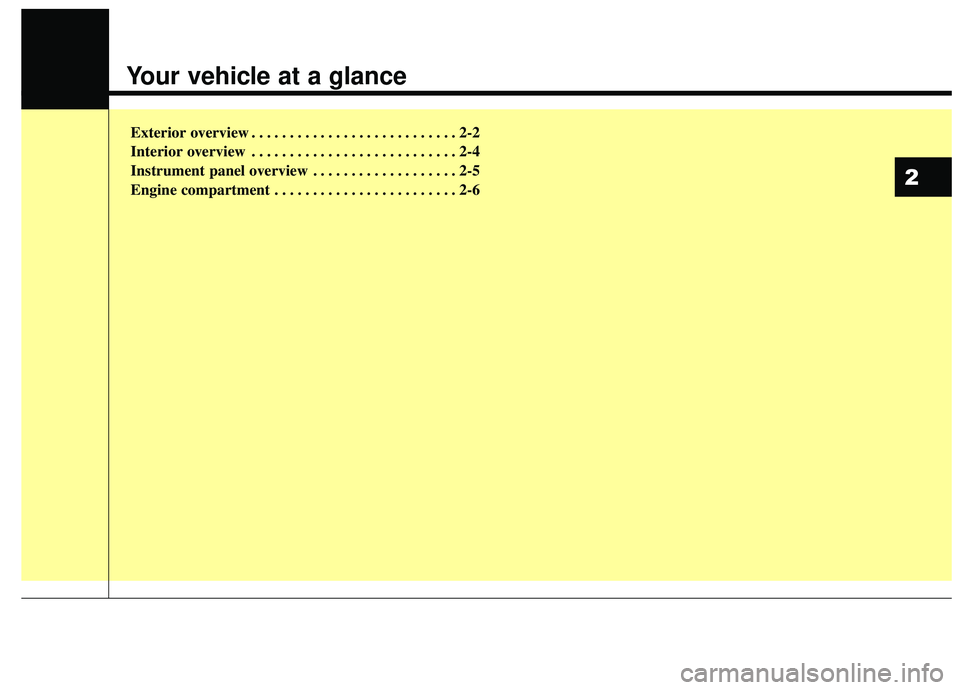 KIA SOUL 2019 User Guide Your vehicle at a glance
Exterior overview . . . . . . . . . . . . . . . . . . . . . . . . . . . 2-2
Interior overview . . . . . . . . . . . . . . . . . . . . . . . . . . . 2-4
Instrument panel overvi