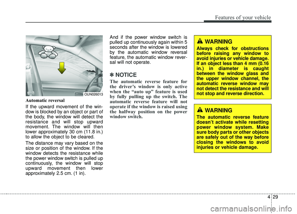 KIA SOUL 2019  Owners Manual 429
Features of your vehicle
Automatic reversal 
If the upward movement of the win-
dow is blocked by an object or part of
the body, the window will detect the
resistance and will stop upward
movement