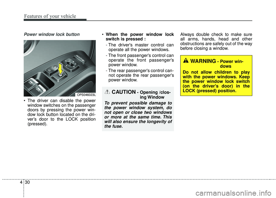 KIA SOUL 2019  Owners Manual Features of your vehicle
30
4
Power window lock button
 The driver can disable the power
window switches on the passenger
doors by pressing the power win-
dow lock button located on the dri-
ver’s d
