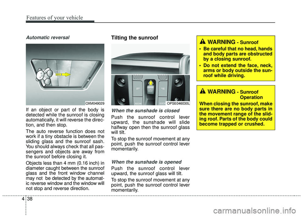 KIA SOUL 2019  Owners Manual Features of your vehicle
38
4
Automatic reversal
If an object or part of the body is
detected while the sunroof is closing
automatically, it will reverse the direc-
tion, and then stop.
The auto rever