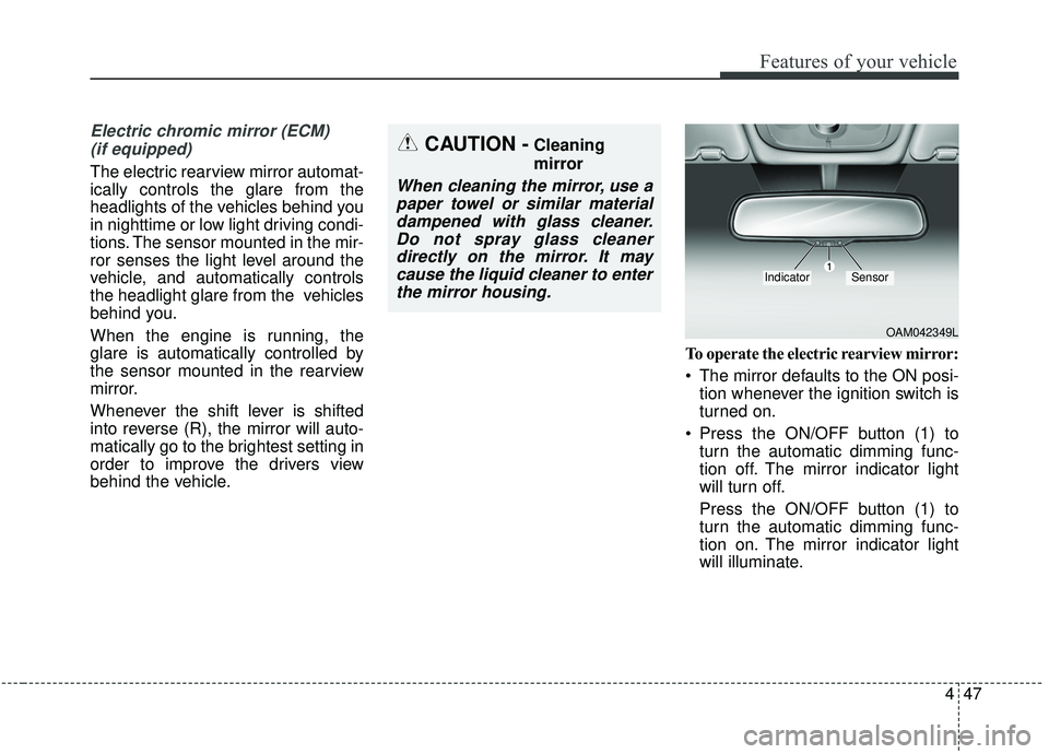 KIA SOUL 2019 Owners Manual 447
Features of your vehicle
Electric chromic mirror (ECM) (if equipped)
The electric rearview mirror automat-
ically controls the glare from the
headlights of the vehicles behind you
in nighttime or KIA SOUL 2019 Owners Manual 447
Features of your vehicle
Electric chromic mirror (ECM) (if equipped)
The electric rearview mirror automat-
ically controls the glare from the
headlights of the vehicles behind you
in nighttime or