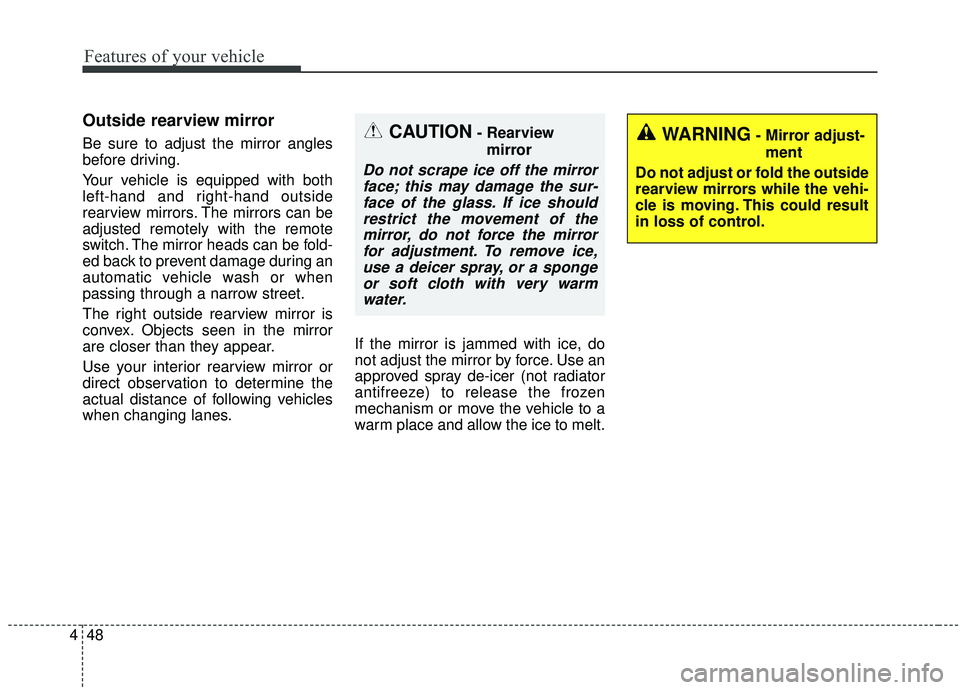KIA SOUL 2019 Owners Manual Features of your vehicle
48
4
Outside rearview mirror
Be sure to adjust the mirror angles
before driving.
Your vehicle is equipped with both
left-hand and right-hand outside
rearview mirrors. The mirr KIA SOUL 2019 Owners Manual Features of your vehicle
48
4
Outside rearview mirror
Be sure to adjust the mirror angles
before driving.
Your vehicle is equipped with both
left-hand and right-hand outside
rearview mirrors. The mirr