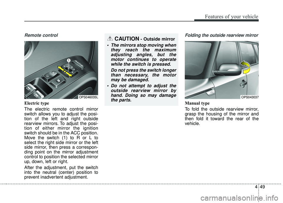 KIA SOUL 2019 Owners Manual 449
Features of your vehicle
Remote control
Electric type
The electric remote control mirror
switch allows you to adjust the posi-
tion of the left and right outside
rearview mirrors. To adjust the po KIA SOUL 2019 Owners Manual 449
Features of your vehicle
Remote control
Electric type
The electric remote control mirror
switch allows you to adjust the posi-
tion of the left and right outside
rearview mirrors. To adjust the po