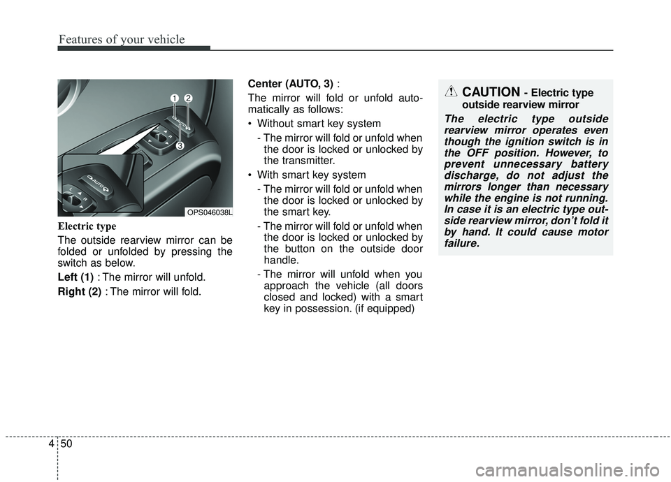 KIA SOUL 2019 Owners Manual Features of your vehicle
50
4
Electric type
The outside rearview mirror can be
folded or unfolded by pressing the
switch as below.
Left (1) : The mirror will unfold.
Right (2) : The mirror will fold. KIA SOUL 2019 Owners Manual Features of your vehicle
50
4
Electric type
The outside rearview mirror can be
folded or unfolded by pressing the
switch as below.
Left (1) : The mirror will unfold.
Right (2) : The mirror will fold.
