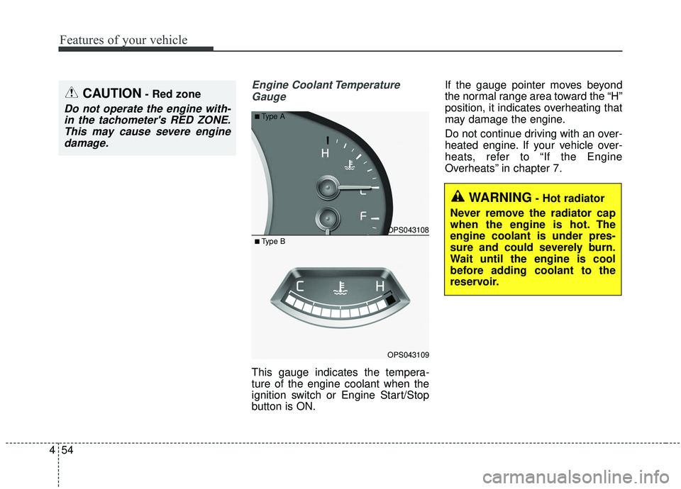 KIA SOUL 2019 Owners Manual Features of your vehicle
54
4
Engine Coolant Temperature
Gauge
This gauge indicates the tempera-
ture of the engine coolant when the
ignition switch or Engine Start/Stop
button is ON. If the gauge poi KIA SOUL 2019 Owners Manual Features of your vehicle
54
4
Engine Coolant Temperature
Gauge
This gauge indicates the tempera-
ture of the engine coolant when the
ignition switch or Engine Start/Stop
button is ON. If the gauge poi