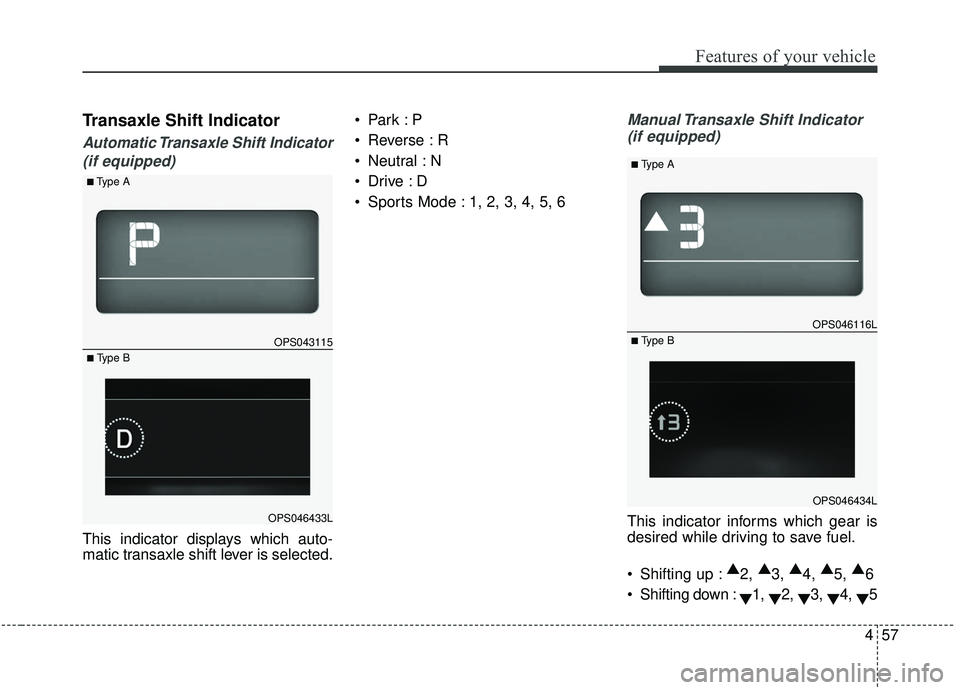 KIA SOUL 2019 Owners Manual 457
Features of your vehicle
Transaxle Shift Indicator
Automatic Transaxle Shift Indicator
(if equipped)
This indicator displays which auto-
matic transaxle shift lever is selected.
Reverse : R
Neut KIA SOUL 2019 Owners Manual 457
Features of your vehicle
Transaxle Shift Indicator
Automatic Transaxle Shift Indicator
(if equipped)
This indicator displays which auto-
matic transaxle shift lever is selected.
Reverse : R
Neut