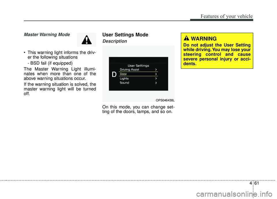KIA SOUL 2019 Owners Manual 461
Features of your vehicle
Master Warning Mode
This warning light informs the driv-er the following situations
- BSD fail (if equipped)
The Master Warning Light illumi-
nates when more than one o KIA SOUL 2019 Owners Manual 461
Features of your vehicle
Master Warning Mode
This warning light informs the driv-er the following situations
- BSD fail (if equipped)
The Master Warning Light illumi-
nates when more than one o