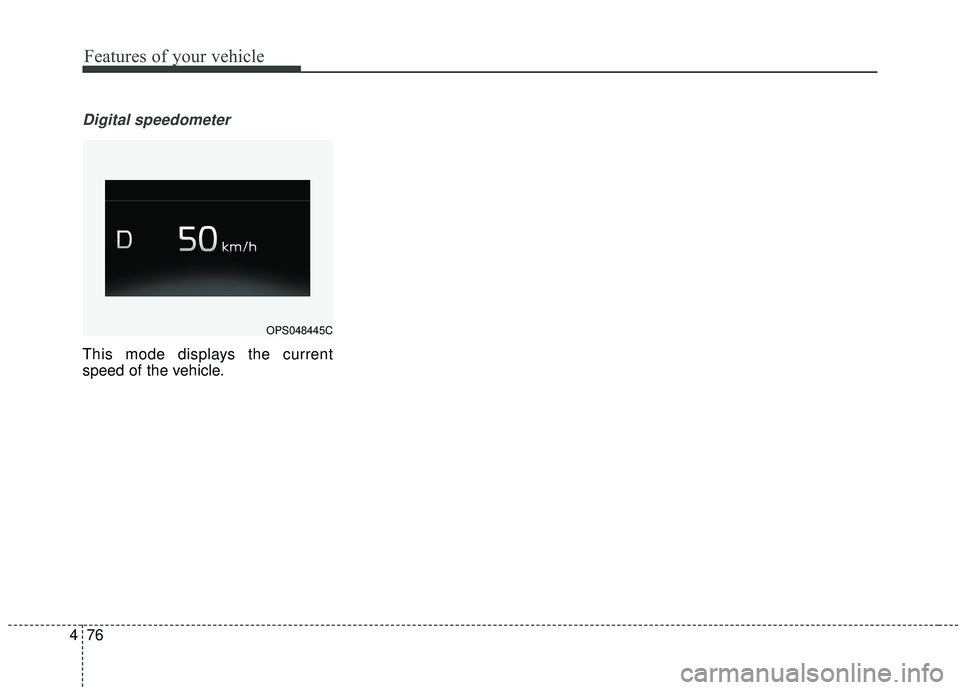 KIA SOUL 2019 Owners Manual Features of your vehicle
76
4
Digital speedometer
This mode displays the current
speed of the vehicle.
OPS048445C KIA SOUL 2019 Owners Manual Features of your vehicle
76
4
Digital speedometer
This mode displays the current
speed of the vehicle.
OPS048445C