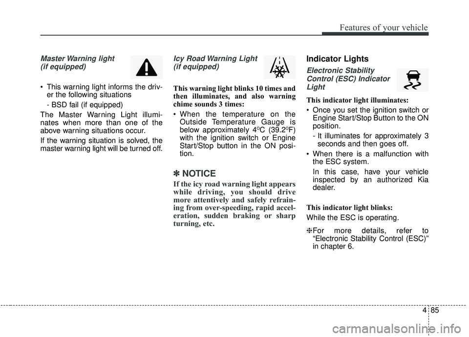 KIA SOUL 2019 Owners Manual 485
Features of your vehicle
Master Warning light (if equipped)
This warning light informs the driv- er the following situations
- BSD fail (if equipped)
The Master Warning Light illumi-
nates when KIA SOUL 2019 Owners Manual 485
Features of your vehicle
Master Warning light (if equipped)
This warning light informs the driv- er the following situations
- BSD fail (if equipped)
The Master Warning Light illumi-
nates when