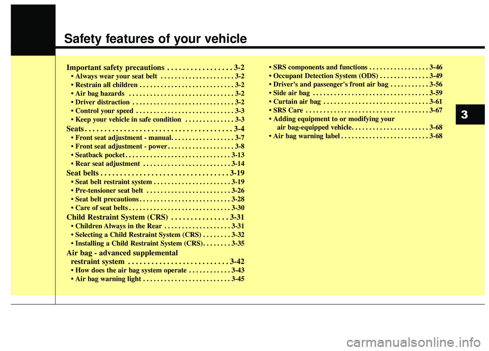 KIA SOUL 2019 User Guide Safety features of your vehicle
Important safety precautions . . . . . . . . . . . . . . . . . 3-2
• Always wear your seat belt  . . . . . . . . . . . . . . . . . . . . . 3-2
 . . . . . . . . . . . 