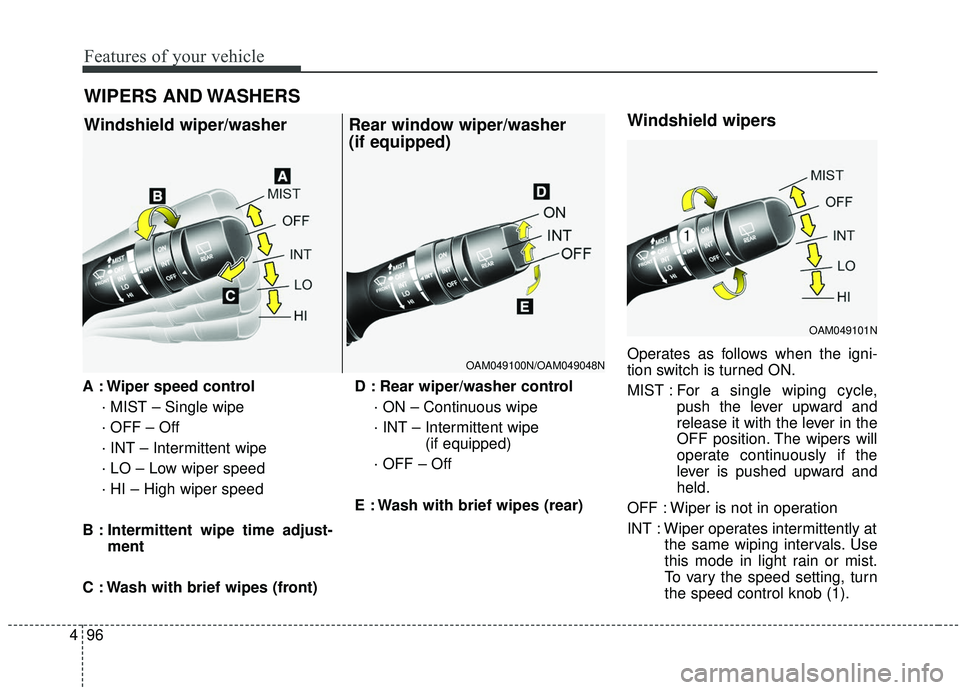 KIA SOUL 2019  Owners Manual Features of your vehicle
96
4
A : Wiper speed control
· MIST – Single wipe
· OFF – Off
· INT – Intermittent wipe 
· LO – Low wiper speed
· HI – High wiper speed
B : Intermittent wipe ti