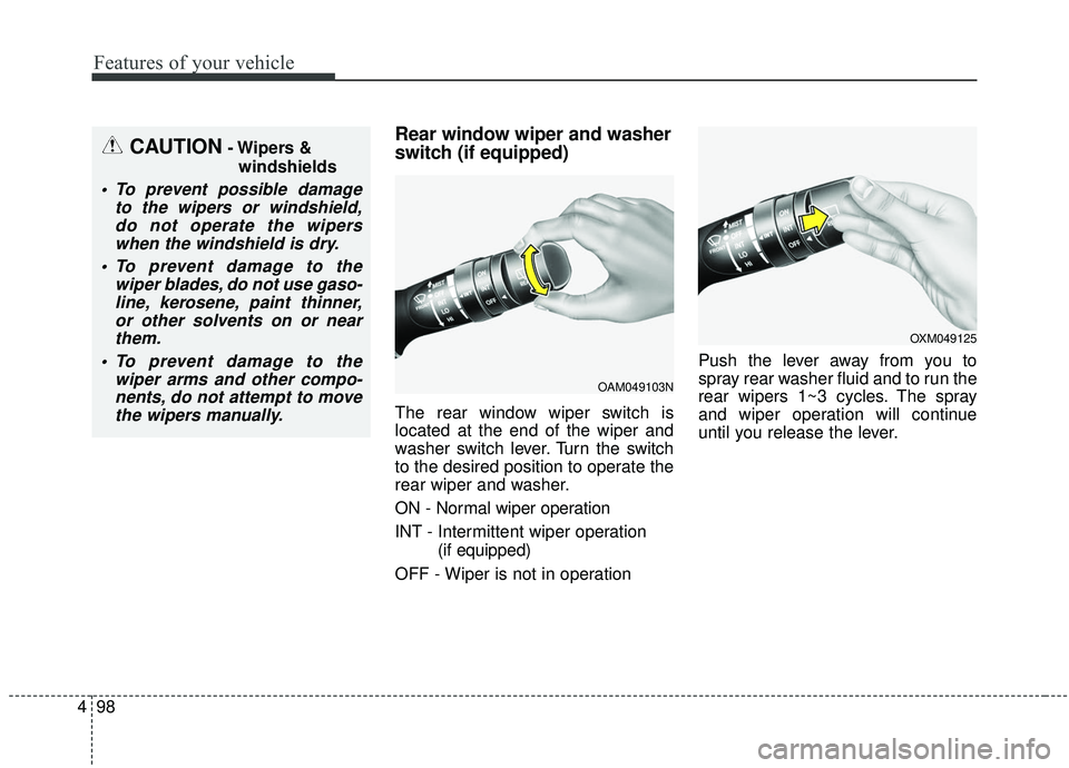 KIA SOUL 2019  Owners Manual Features of your vehicle
98
4
Rear window wiper and washer
switch (if equipped)
The rear window wiper switch is
located at the end of the wiper and
washer switch lever. Turn the switch
to the desired 