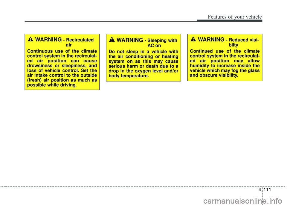 KIA SOUL 2019 Owners Manual 4111
Features of your vehicle
WARNING- Recirculatedair
Continuous use of the climate
control system in the recirculat-
ed air position can cause
drowsiness or sleepiness, and
loss of vehicle control. KIA SOUL 2019 Owners Manual 4111
Features of your vehicle
WARNING- Recirculatedair
Continuous use of the climate
control system in the recirculat-
ed air position can cause
drowsiness or sleepiness, and
loss of vehicle control.