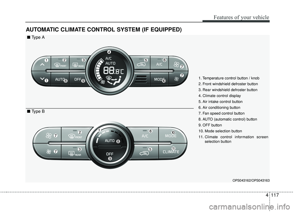 KIA SOUL 2019  Owners Manual 4117
Features of your vehicle
AUTOMATIC CLIMATE CONTROL SYSTEM (IF EQUIPPED)
OPS043162/OPS043163
1. Temperature control button / knob
2. Front windshield defroster button
3. Rear windshield defroster 