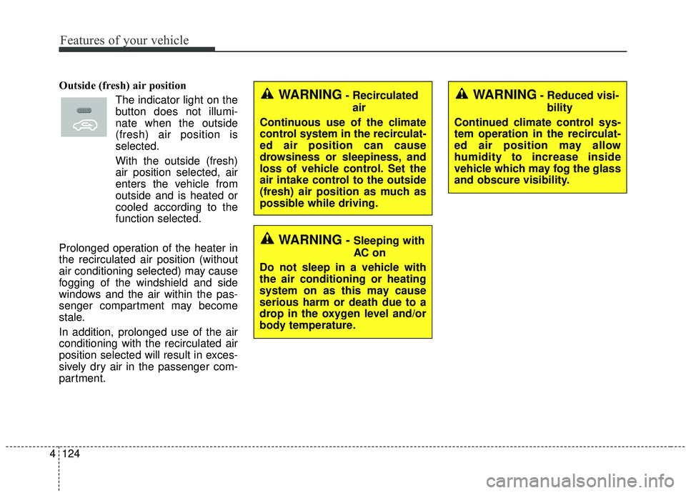 KIA SOUL 2019  Owners Manual Features of your vehicle
124
4
Outside (fresh) air position
The indicator light on the
button does not illumi-
nate when the outside
(fresh) air position is
selected.
With the outside (fresh)
air posi