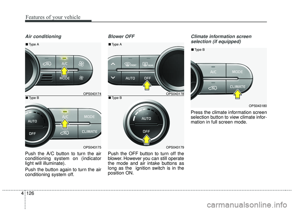 KIA SOUL 2019 Owners Manual Features of your vehicle
126
4
Air conditioning
Push the A/C button to turn the air
conditioning system on (indicator
light will illuminate).
Push the button again to turn the air
conditioning system KIA SOUL 2019 Owners Manual Features of your vehicle
126
4
Air conditioning
Push the A/C button to turn the air
conditioning system on (indicator
light will illuminate).
Push the button again to turn the air
conditioning system